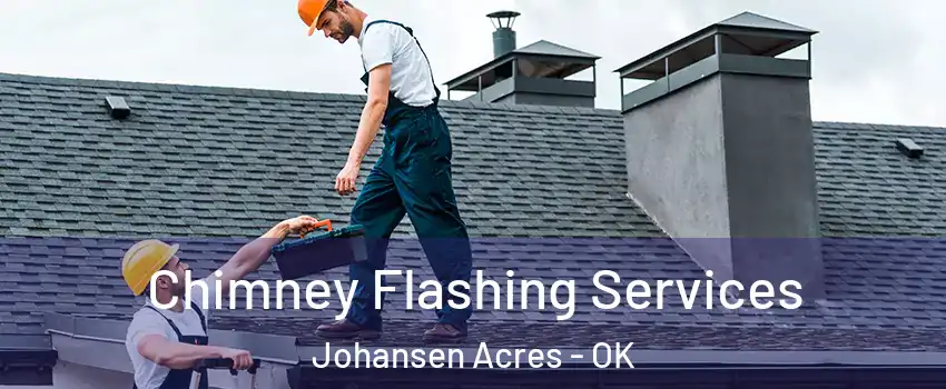Chimney Flashing Services Johansen Acres - OK