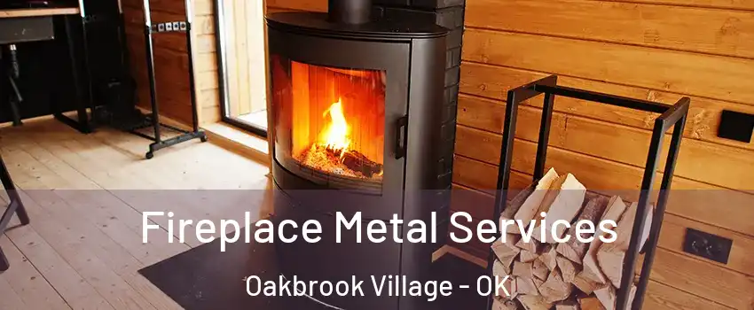 Fireplace Metal Services Oakbrook Village - OK
