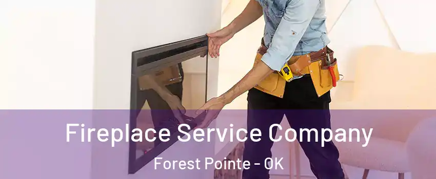 Fireplace Service Company Forest Pointe - OK