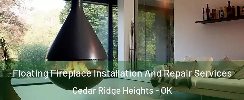 Floating Fireplace Installation And Repair Services Cedar Ridge Heights - OK