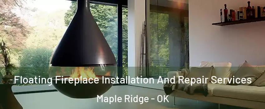 Floating Fireplace Installation And Repair Services Maple Ridge - OK