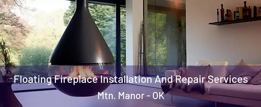 Floating Fireplace Installation And Repair Services Mtn. Manor - OK